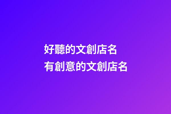 好聽的文創店名 有創意的文創店名-第1張-店鋪起名-玄機派
